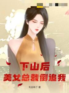 下山后，美女总裁倒追我