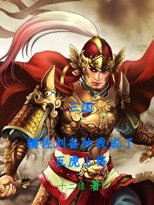 三国，辅佐刘备的我成了五虎上将